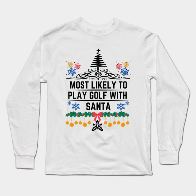 Humor Golf-Themed Christmas Saying Gift Idea  - Most Likely to Play Golf with Santa Christmas Golf Funny Long Sleeve T-Shirt by KAVA-X